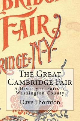 The Great Cambridge Fair: A History of Fairs in Washington County Paperback Createspace Independent Publishing Platform