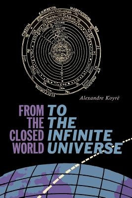 From the Closed World to the Infinite Universe: Hideyo Noguchi Lecture by Koyre, Alexandre