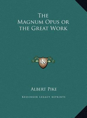 The Magnum Opus or the Great Work by Pike, Albert