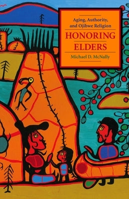 Honoring Elders: Aging, Authority, and Ojibwe Religion by McNally, Michael D.