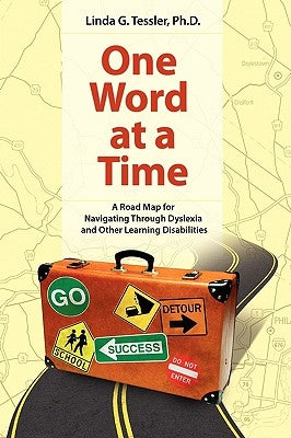 One Word at a Time: A Road Map for Navigating Through Dyslexia and Other Learning by Tessler, Linda G.