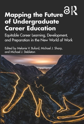 Mapping the Future of Undergraduate Career Education: Equitable Career Learning, Development, and Preparation in the New World of Work by Buford, Melanie V.