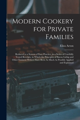 Modern Cookery for Private Families: Reduced to a System of Easy Practice, in a Series of Carefully Tested Receipts, in Which the Principles of Baron Paperback Legare Street Press