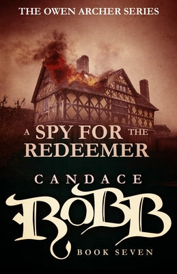 A Spy for the Redeemer: The Owen Archer Series - Book Seven by Robb, Candace