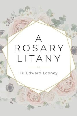 A Rosary Litany by Looney, Fr Edward
