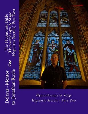 The Hypnotists Bible (Hypnotherapy & Stage Hypnosis Secrets) Part Two by Royle, Jonathan