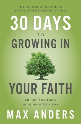 30 Days to Growing in Your Faith: Enrich Your Life in 15 Minutes a Day by Anders, Max