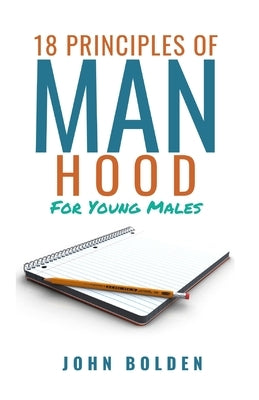 18 Principles of Manhood for Young Males by Bolden, John