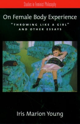 On Female Body Experience: Throwing Like a Girl and Other Essays Paperback Oxford University Press, USA
