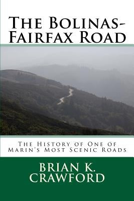 The Bolinas-Fairfax Road: The History of One of Marin's Most Scenic Roads Paperback Createspace Independent Publishing Platform