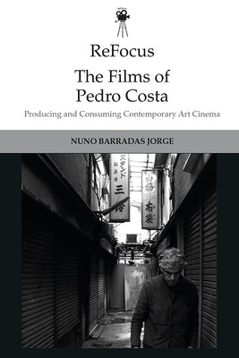 Refocus: The Films of Pedro Costa: Producing and Consuming Contemporary Art Cinema Paperback Edinburgh University Press