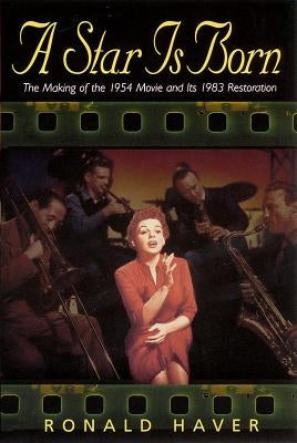A Star Is Born: The Making of the 1954 Movie and Its 1983 Restoration by Haver, Ronald