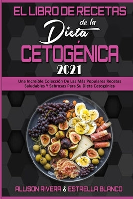 El Libro De Recetas De La Dieta Cetogénica 2021: Una Increíble Colección De Las Más Populares Recetas Saludables Y Sabrosas Para Su Dieta Cetogénica ( by Rivera, Allison