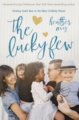 The Lucky Few: Finding God's Best in the Most Unlikely Places by Avis, Heather