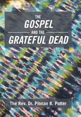 The Gospel and the Grateful Dead by The Rev Dr Pitman B. Potter