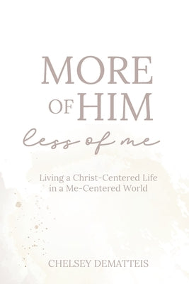 More of Him, Less of Me: Living a Christ-Centered Life in a Me-Centered World Paperback Arabelle Publishing