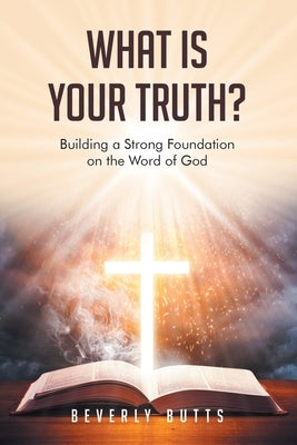What Is Your Truth?: Building a Strong Foundation on the Word of God Paperback Christian Faith Publishing, Inc