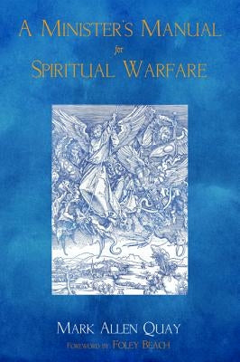 A Minister's Manual for Spiritual Warfare by Quay, Mark Allen