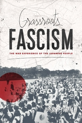Grassroots Fascism: The War Experience of the Japanese People Paperback Columbia University Press
