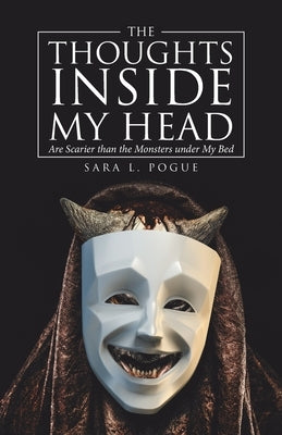 The Thoughts Inside My Head: Are Scarier Than the Monsters Under My Bed by Pogue, Sara L.