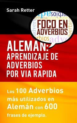 Aleman: Aprendizaje de Adverbios por Via Rapida: Los 100 adverbios más usados en alemán con 600 frases de ejemplo. by Retter, Sarah