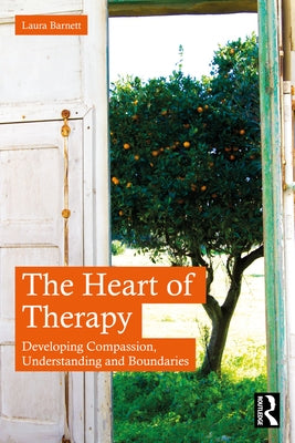 The Heart of Therapy: Developing Compassion, Understanding and Boundaries by Barnett, Laura