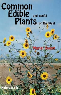 Common Edible Useful Plants of the West by Sweet, Muriel
