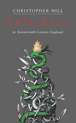 Antichrist in Seventeenth-Century England by Hill, Christopher