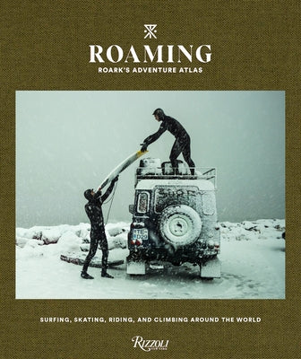 Roaming: Roark's Adventure Atlas: Surfing, Skating, Riding, and Climbing Around the World by Flemister, Beau
