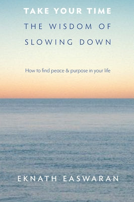 Take Your Time: The Wisdom of Slowing Down by Easwaran, Eknath