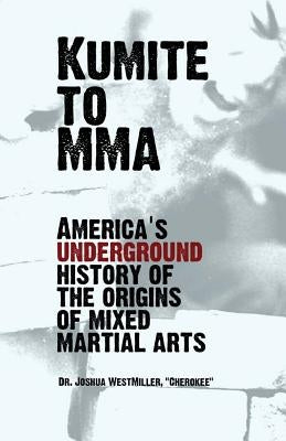 Kumite To MMA: America's underground history of the origins of mixed martial arts Paperback Createspace Independent Publishing Platform