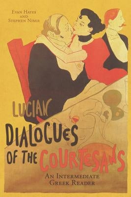 Lucian's Dialogues of the Courtesans: An Intermediate Greek Reader: Greek Text with Running Vocabulary and Commentary by Nimis, Stephen a.