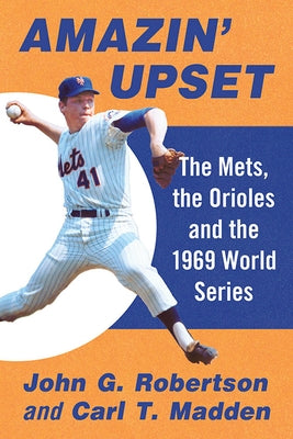 Amazin' Upset: The Mets, the Orioles and the 1969 World Series by Robertson, John G.