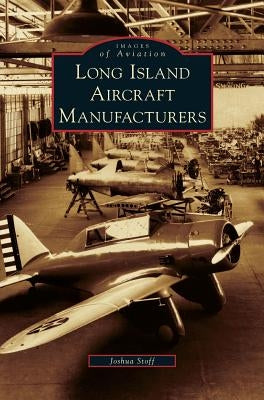 Long Island Aircraft Manufacturers by Stoff, Joshua