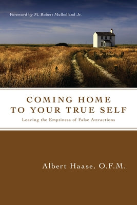 Coming Home to Your True Self: Leaving the Emptiness of False Attractions by Haase, Albert