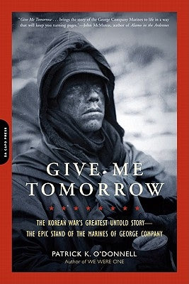 Give Me Tomorrow: The Korean War's Greatest Untold Story -- The Epic Stand of the Marines of George Company Da Capo Press