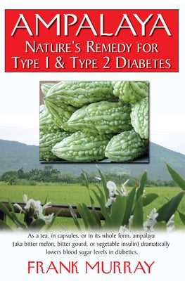 Ampalaya: Nature's Remedy for Type 1 & Type 2 Diabetes by Murray, Frank
