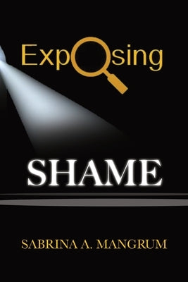 Exposing Shame by Mangrum, Sabrina A.