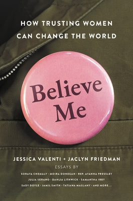 Believe Me: How Trusting Women Can Change the World by Valenti, Jessica
