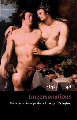 Impersonations: The Performance of Gender in Shakespeare's England by Orgel, Stephen