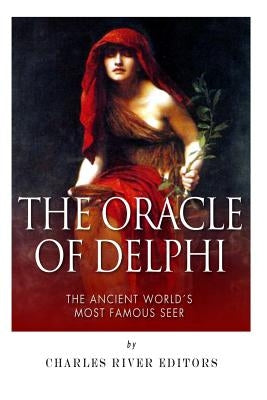 The Oracle of Delphi: The Ancient World's Most Famous Seer Paperback Createspace Independent Publishing Platform