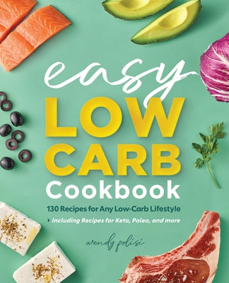 The Easy Low-Carb Cookbook: 130 Recipes for Any Low-Carb Lifestyle by Polisi, Wendy