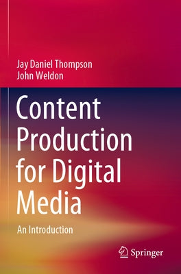 Content Production for Digital Media: An Introduction by Thompson, Jay Daniel