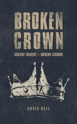 Broken Crown: Ancient Tragedy Modern Lessons Paperback Grace Lake Publishing