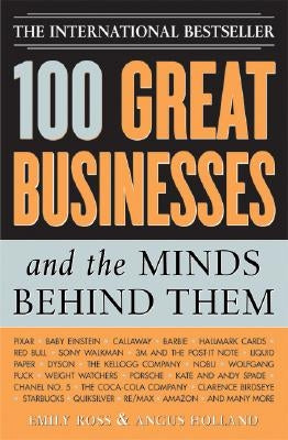 100 Great Businesses and the Minds Behind Them: Use Their Secrets to Boost Your Business and Investment Success by Ross, Emily