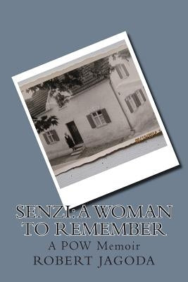 Senzi: A Woman to Remember: A POW Memoir by Jagoda, Robert E.