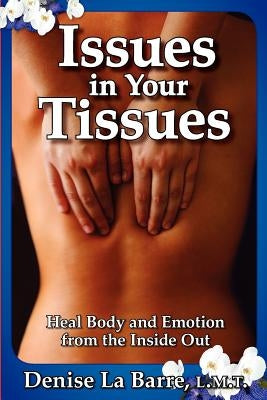 Issues in Your Tissues: Heal Body and Emotion from the Inside Out by Labarre L. M. T., Denise