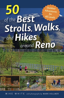 50 of the Best Strolls, Walks, and Hikes Around Reno by White, Mike