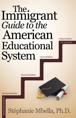 The Immigrant Guide to the American Educational System by Mbella, Stephanie