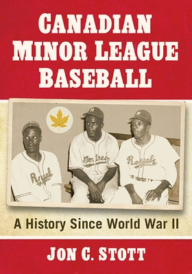 Canadian Minor League Baseball: A History Since World War II by Stott, Jon C.